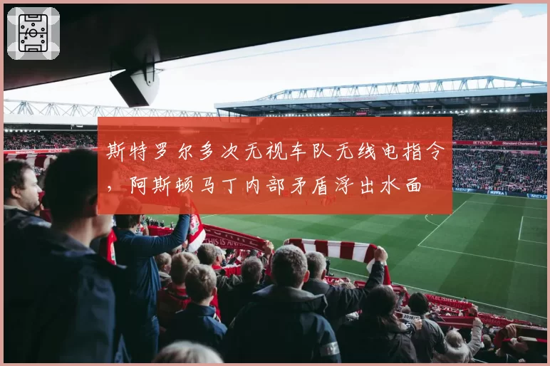 斯特罗尔多次无视车队无线电指令,阿斯顿马丁内部矛盾浮出水面