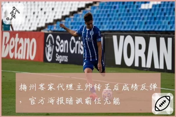 梅州客家代理主帅转正后成绩反弹,官方海报暗讽前任无能