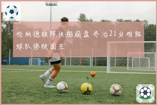 伦纳德缺阵快船崩盘 乔治21分难阻球队惨败国王