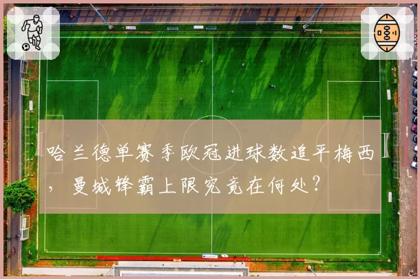 哈兰德单赛季欧冠进球数追平梅西,曼城锋霸上限究竟在何处?