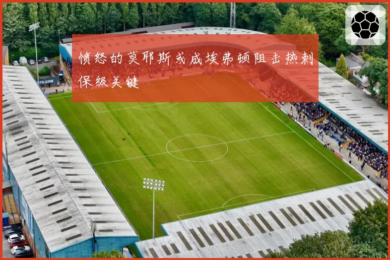 愤怒的莫耶斯或成埃弗顿阻击热刺保级关键